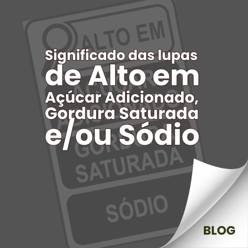 Significado das lupas de alto em açucar adicionado, gordura saturada e/ou sódio - Relva Verde
